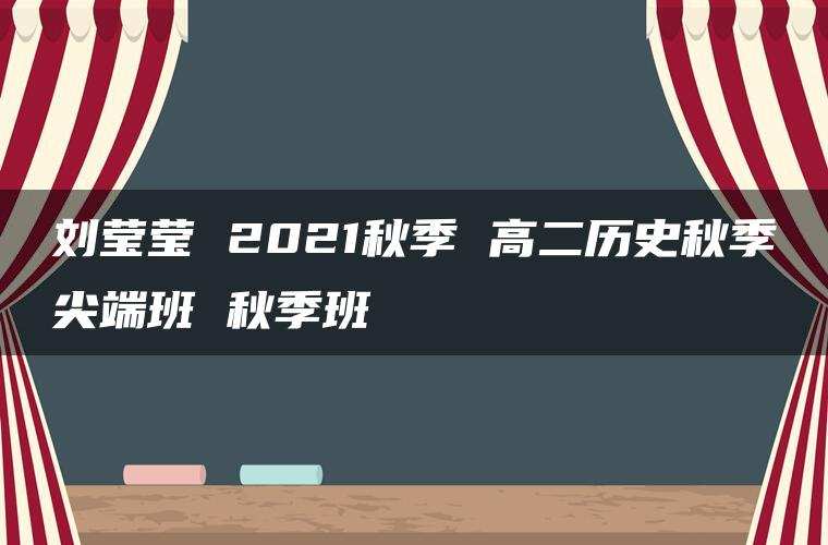 刘莹莹 2021秋季 高二历史秋季尖端班 秋季班 刘莹莹 2021秋季 高二历史秋季尖端班 秋季班