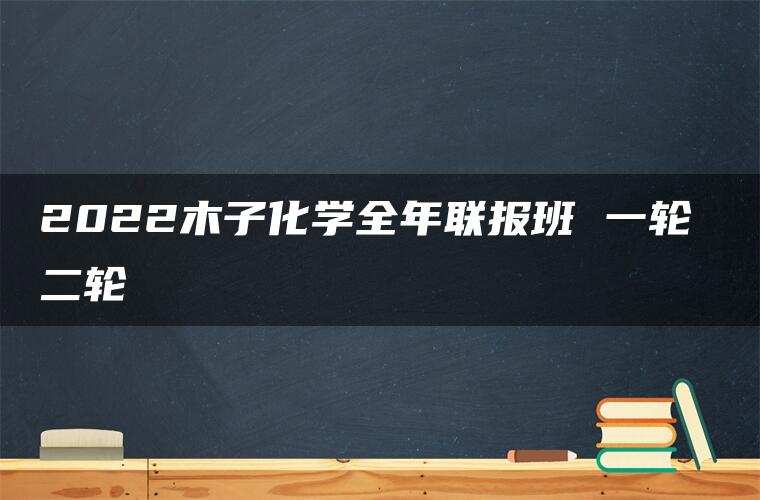 2022木子化学全年联报班 一轮 二轮
