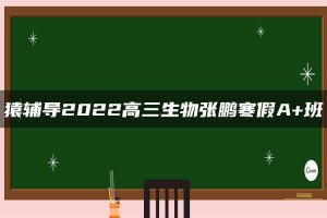 猿辅导2022高三生物张鹏寒假A+班