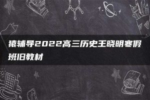 猿辅导2022高三历史王晓明寒假班旧教材