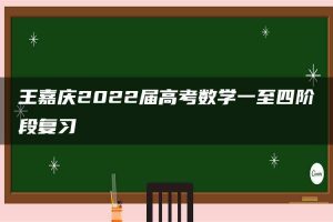 王嘉庆2022届高考数学一至四阶段复习