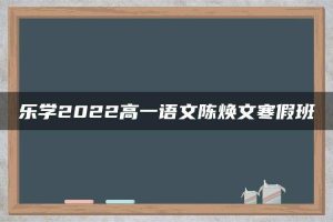 乐学2022高一语文陈焕文寒假班