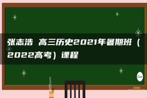 张志浩 高三历史2021年暑期班（2022高考）课程