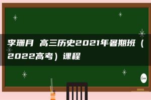 李珊月 高三历史2021年暑期班（2022高考）课程
