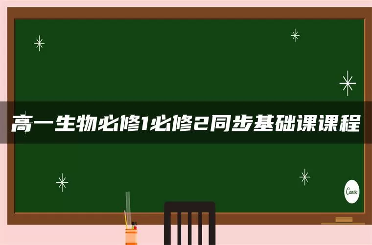 高一生物必修1必修2同步基础课课程