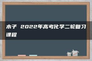 木子 2022年高考化学二轮复习课程