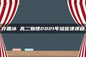 许鹿冰 高二物理2021年培优课课程