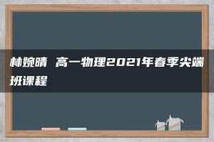 林婉晴 高一物理2021年春季尖端班课程