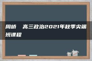 周峤矞 高三政治2021年秋季尖端班课程