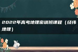 2022年高考地理密训班课程（经纬地理）