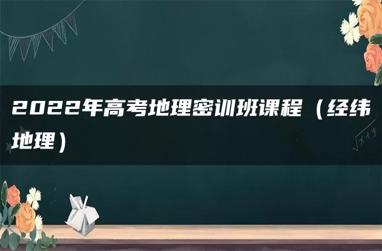 2022年高考地理密训班课程（经纬地理）