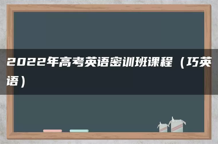 2022年高考英语密训班课程（巧英语）