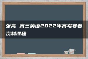 张亮 高三英语2022年高考寒春资料课程