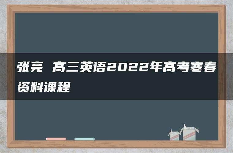 张亮 高三英语2022年高考寒春资料课程
