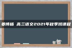 姜博杨 高三语文2021年秋季班课程