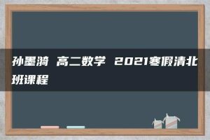 孙墨漪 高二数学 2021寒假清北班课程