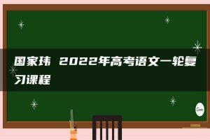 国家玮 2022年高考语文一轮复习课程