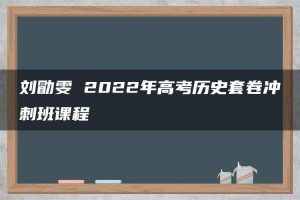 刘勖雯 2022年高考历史套卷冲刺班课程