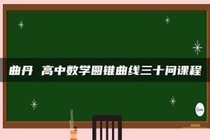 曲丹 高中数学圆锥曲线三十问课程