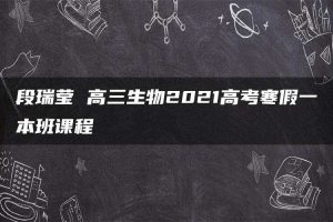段瑞莹 高三生物2021高考寒假一本班课程