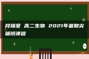段瑞莹 高二生物 2021年暑期尖端班课程