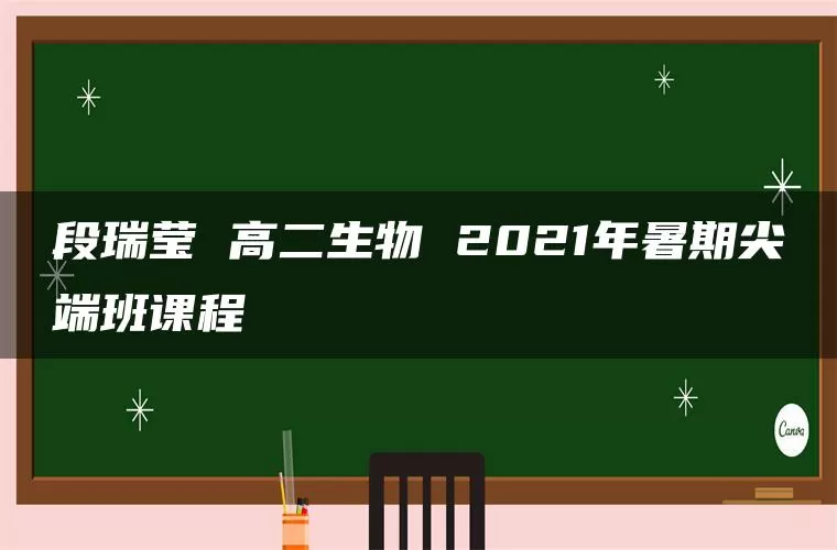 段瑞莹 高二生物 2021年暑期尖端班课程