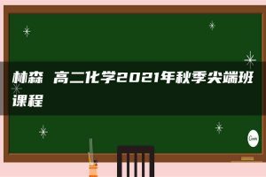 林森 高二化学2021年秋季尖端班课程