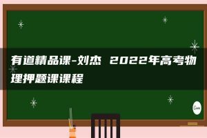 有道精品课-刘杰 2022年高考物理押题课课程