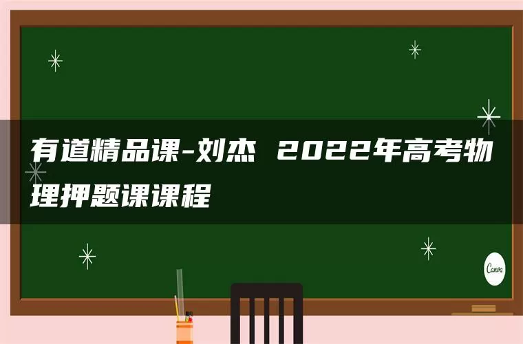 有道精品课-刘杰 2022年高考物理押题课课程