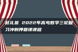赵礼显 2022年高考数学三轮复习冲刺押题课课程