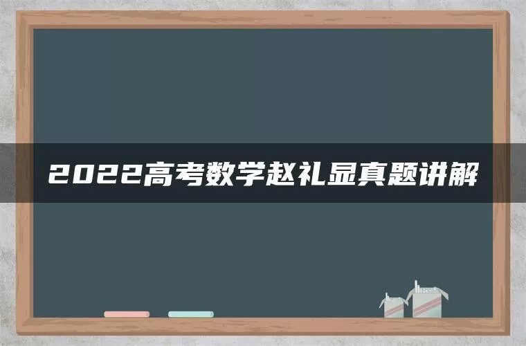 2022高考数学赵礼显真题讲解