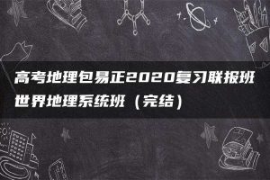 高考地理包易正2020复习联报班世界地理系统班（完结）