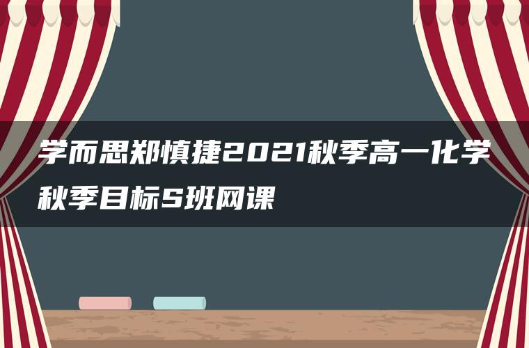 学而思郑慎捷2021秋季高一化学秋季目标S班网课 学而思郑慎捷2021秋季高一化学秋季目标S班网课