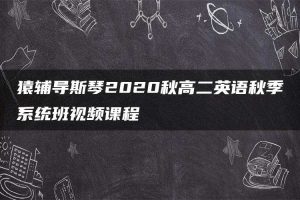 猿辅导斯琴2020秋高二英语秋季系统班视频课程