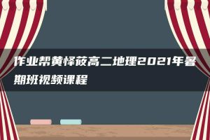 作业帮黄怿莜高二地理2021年暑期班视频课程