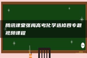 腾讯课堂张梅高考化学选修四专题视频课程