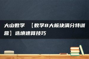 大山数学 【数学8大板块满分特训营】选填速算技巧