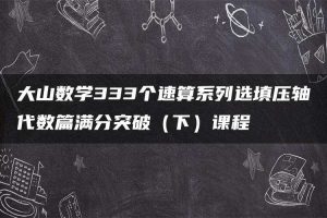 大山数学333个速算系列选填压轴代数篇满分突破（下）课程
