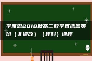 学而思2018秋高二数学直播菁英班（非课改）（理科）课程
