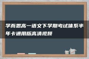 学而思高一语文下学期考试体系半年卡通用版高清视频