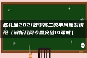 赵礼显2021秋季高二数学网课系统班（解析几何专题突破14课时）