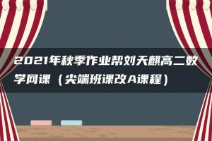 2021年秋季作业帮刘天麒高二数学网课（尖端班课改A课程）