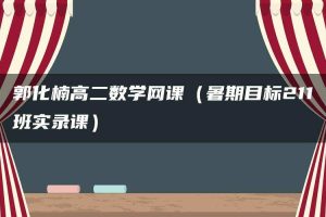 郭化楠高二数学网课（暑期目标211班实录课）