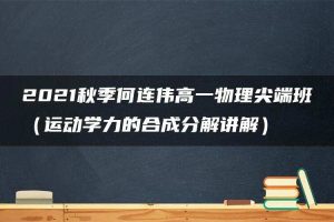 2021秋季何连伟高一物理尖端班（运动学力的合成分解讲解）