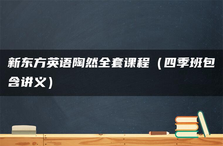 新东方英语陶然全套课程(四季班包含讲义) 新东方英语陶然全套课程(四季班包含讲义)