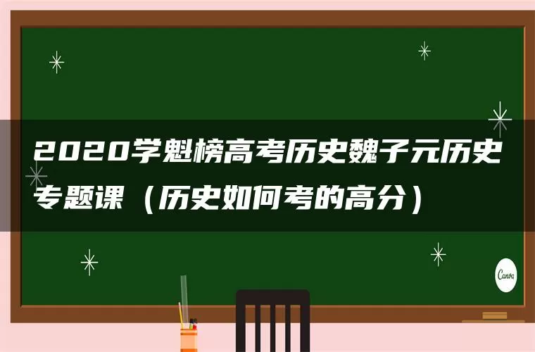 2020学魁榜高考历史魏子元历史专题课(历史如何考的高分) 2020学魁榜高考历史魏子元历史专题课(历史如何考的高分)