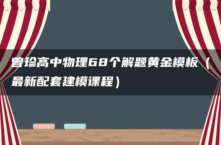曾珍高中物理68个解题黄金模板(最新配套建模课程) 曾珍高中物理68个解题黄金模板(最新配套建模课程)