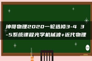 坤哥物理2020一轮选修3-4 3-5系统课程光学机械波+近代物理