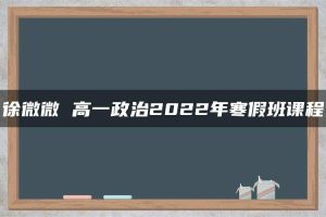 徐微微 高一政治2022年寒假班课程