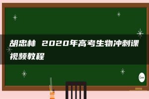 胡忠林 2020年高考生物冲刺课视频教程